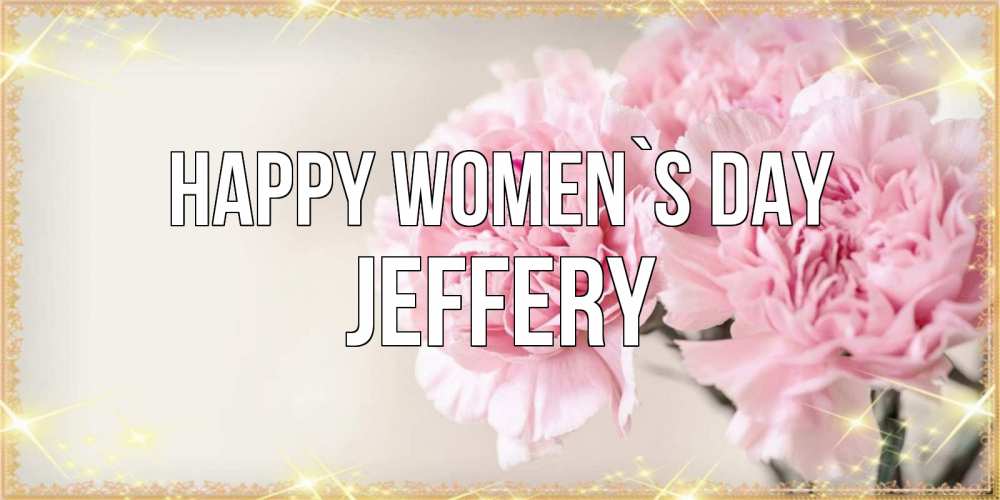 Greetings card с именем, Jeffery happy women`s day открытка с розовыми цветами в рамочке с подписью на 8 марта Greetings with text for free download 